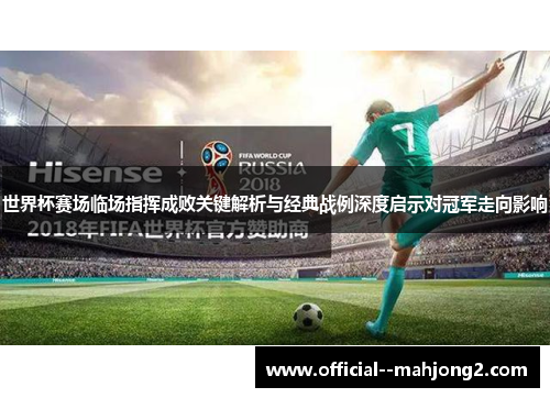 世界杯赛场临场指挥成败关键解析与经典战例深度启示对冠军走向影响