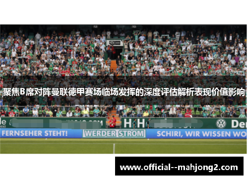 聚焦B席对阵曼联德甲赛场临场发挥的深度评估解析表现价值影响