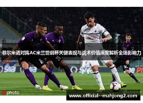 菲尔米诺对阵AC米兰世俱杯关键表现与战术价值深度解析全场影响力