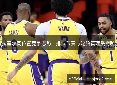 拉塞尔同位置竞争态势，排位节奏与轮胎管理受考验