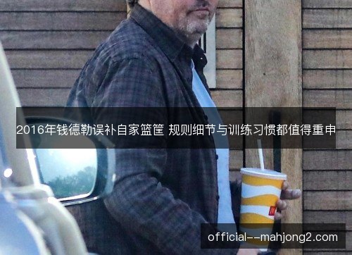 2016年钱德勒误补自家篮筐 规则细节与训练习惯都值得重申